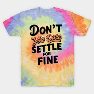 Don’t you dare settle for fine T-Shirt